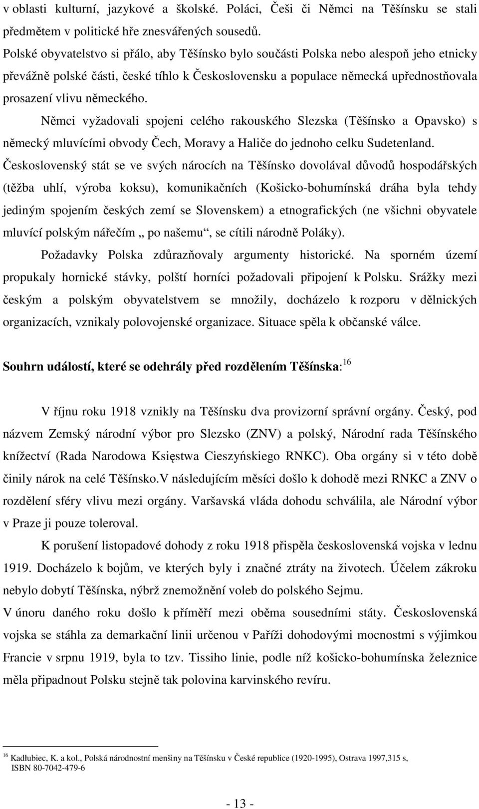 německého. Němci vyžadovali spojeni celého rakouského Slezska (Těšínsko a Opavsko) s německý mluvícími obvody Čech, Moravy a Haliče do jednoho celku Sudetenland.