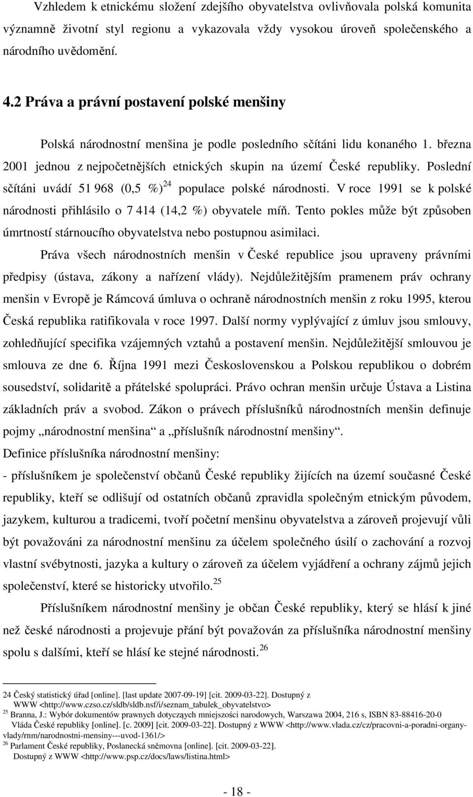 Poslední sčítáni uvádí 51 968 (0,5 %) 24 populace polské národnosti. V roce 1991 se k polské národnosti přihlásilo o 7 414 (14,2 %) obyvatele míň.