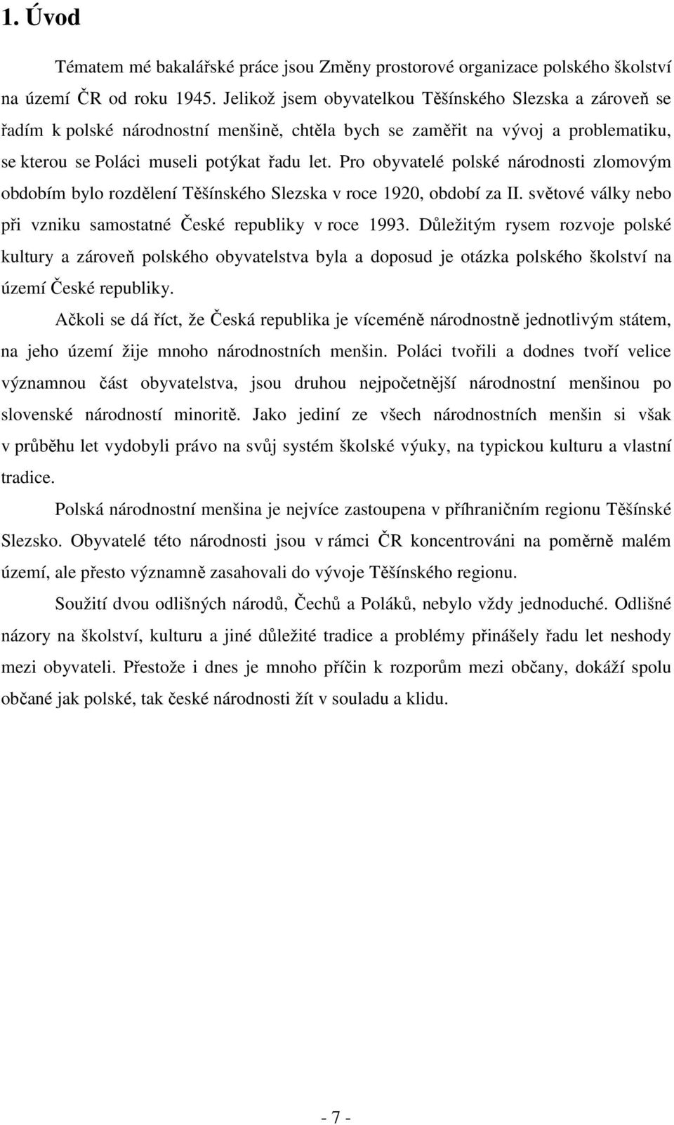 Pro obyvatelé polské národnosti zlomovým obdobím bylo rozdělení Těšínského Slezska v roce 1920, období za II. světové války nebo při vzniku samostatné České republiky v roce 1993.