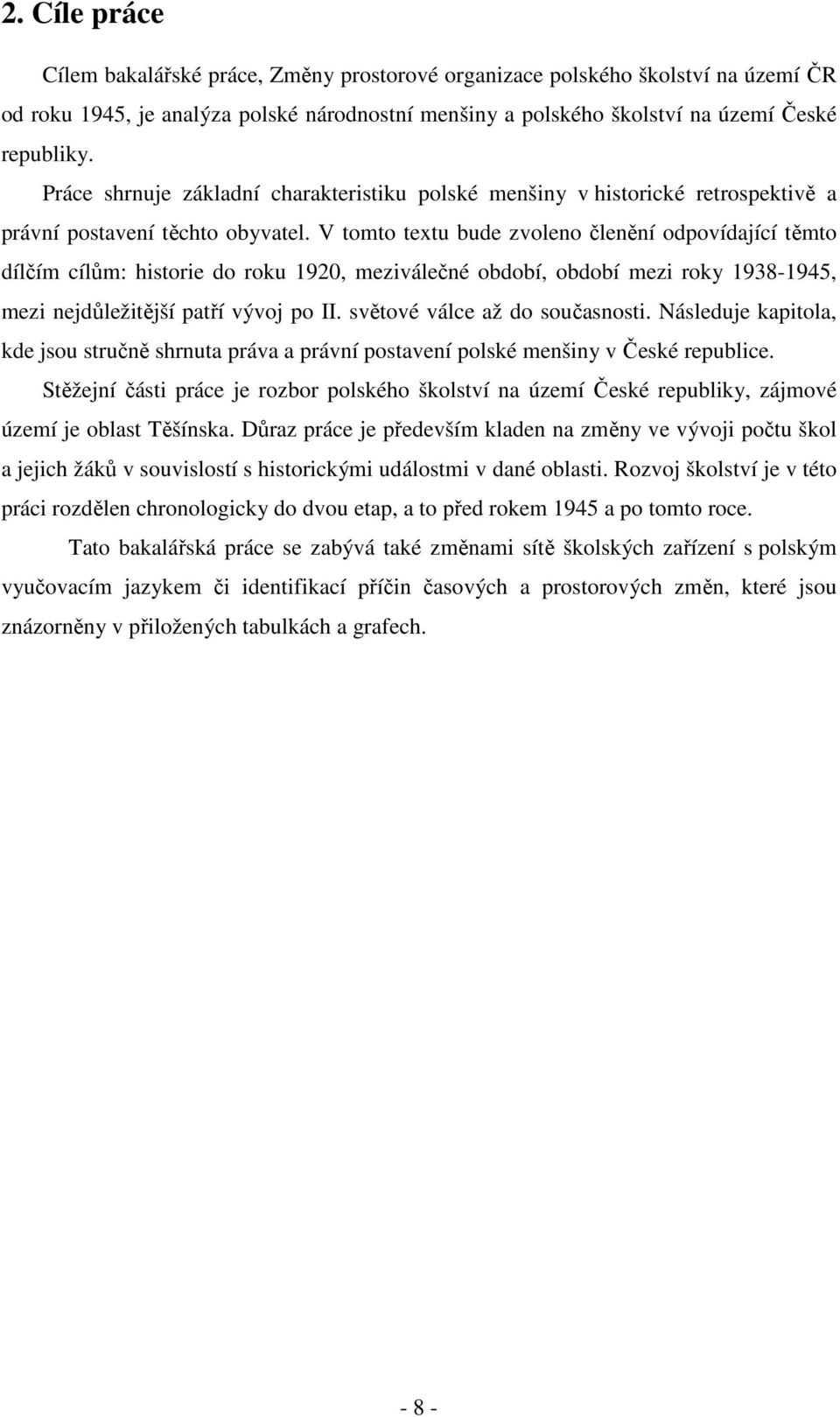 V tomto textu bude zvoleno členění odpovídající těmto dílčím cílům: historie do roku 1920, meziválečné období, období mezi roky 1938-1945, mezi nejdůležitější patří vývoj po II.