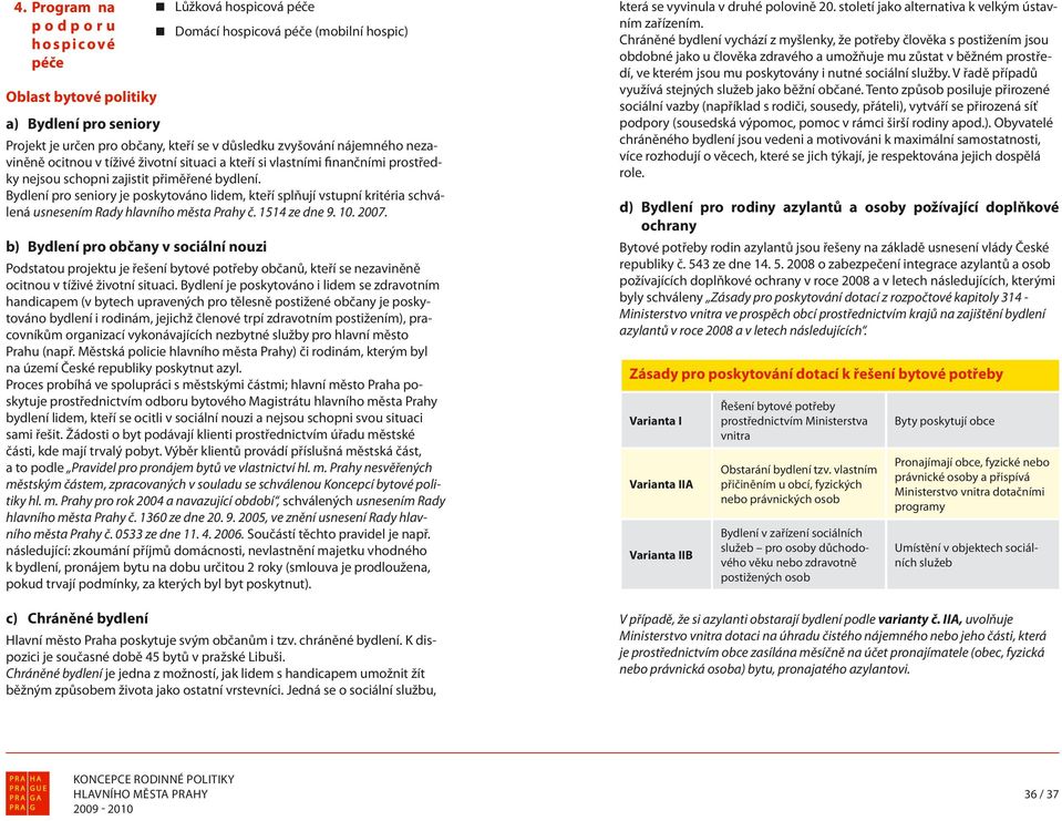 Bydlení pro seniory je poskytováno lidem, kteří splňují vstupní kritéria schválená usnesením Rady č. 1514 ze dne 9. 10. 2007.