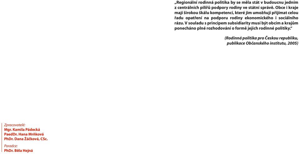 rázu. V souladu s principem subsidiarity musí být obcím a krajům ponecháno plné rozhodování o formě jejich rodinné politiky.