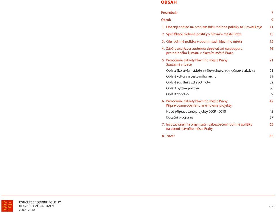 Prorodinné aktivity 21 Současná situace Oblast školství, mládeže a tělovýchovy, volnočasové aktivity 21 Oblast kultury a cestovního ruchu 29 Oblast sociální a zdravotnictví 32 Oblast