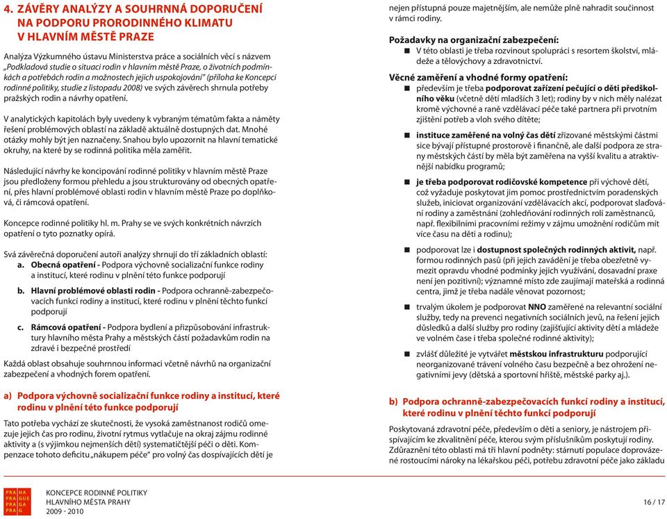 pražských rodin a návrhy opatření. V analytických kapitolách byly uvedeny k vybraným tématům fakta a náměty řešení problémových oblastí na základě aktuálně dostupných dat.