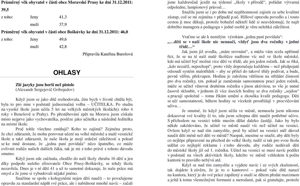 2011: 46,0 z toho: ženy 49,6 muži 42,8 OHLASY Zlé jazyky jsou horší než pistole (Alexandr Sergejevič Gribojedov) Připravila Kateřina Burešová Když jsem se jako dítě rozhodovala, čím bych v životě