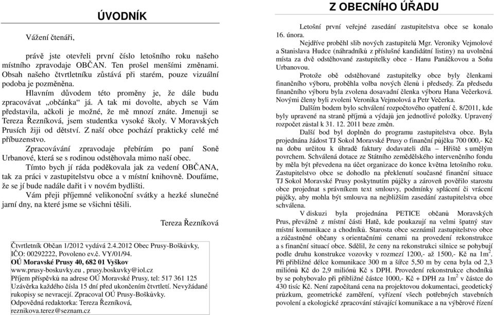 A tak mi dovolte, abych se Vám představila, ačkoli je možné, že mě mnozí znáte. Jmenuji se Tereza Řezníková, jsem studentka vysoké školy. V Moravských Prusích žiji od dětství.