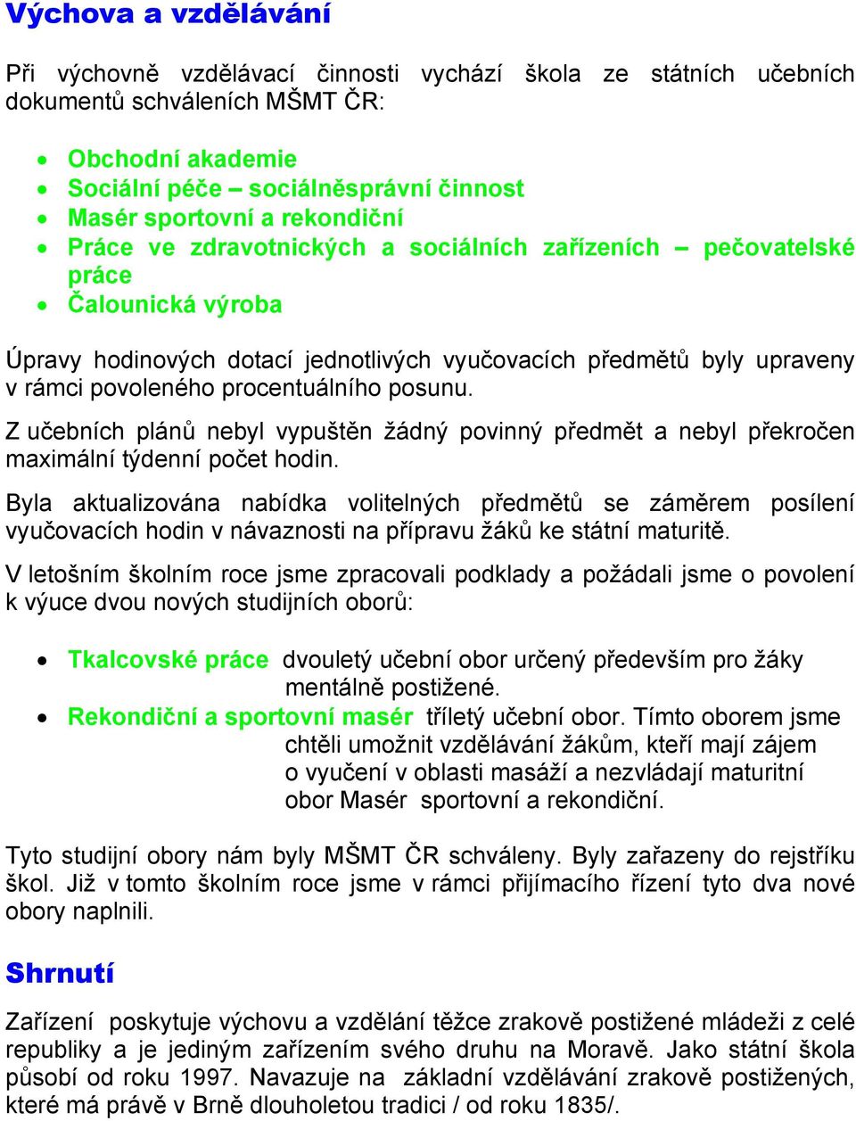 procentuálního posunu. Z učebních plánů nebyl vypuštěn žádný povinný předmět a nebyl překročen maximální týdenní počet hodin.