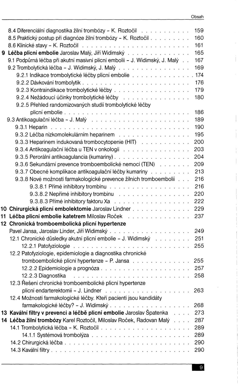 2.1 Indikace trombolytické léčby plicní embolie 174 9.2.2 Dávkování trombolytik 176 9.2.3 Kontraindikace trombolytické léčby 179 9.2.4 Nežádoucí účinky trombolytické léčby 180 9.2.5 Přehled randomizovaných studií trombolytické léčby plicní embolie 186 9.
