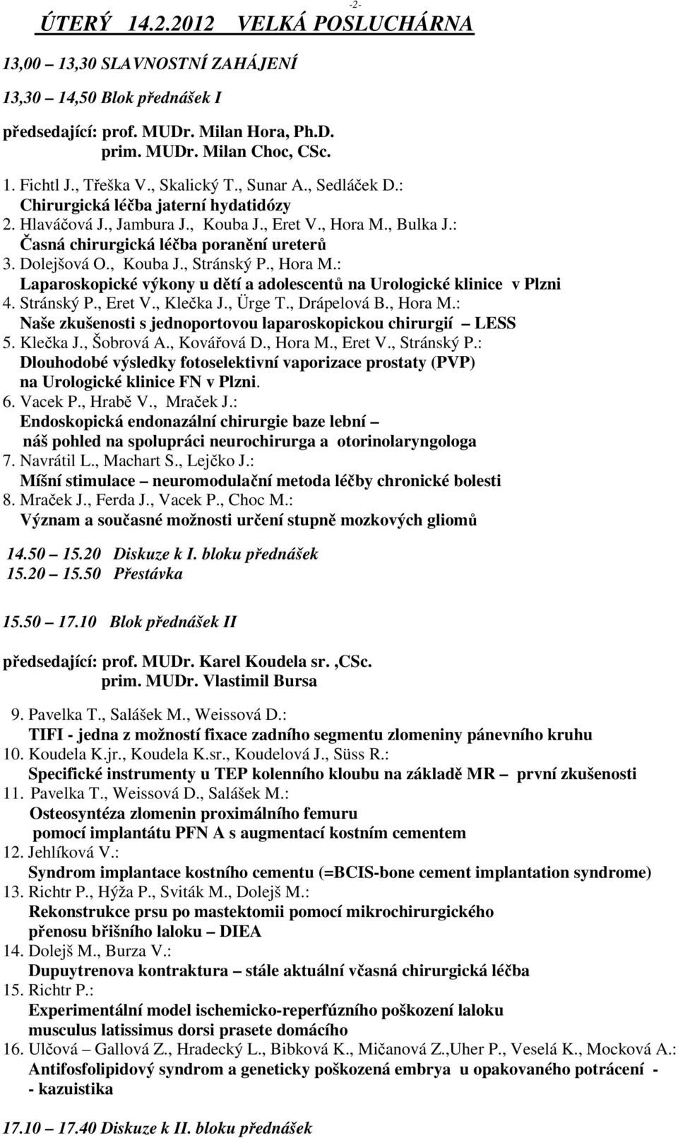 , Kouba J., Stránský P., Hora M.: Laparoskopické výkony u dětí a adolescentů na Urologické klinice v Plzni 4. Stránský P., Eret V., Klečka J., Ürge T., Drápelová B., Hora M.: Naše zkušenosti s jednoportovou laparoskopickou chirurgií LESS 5.