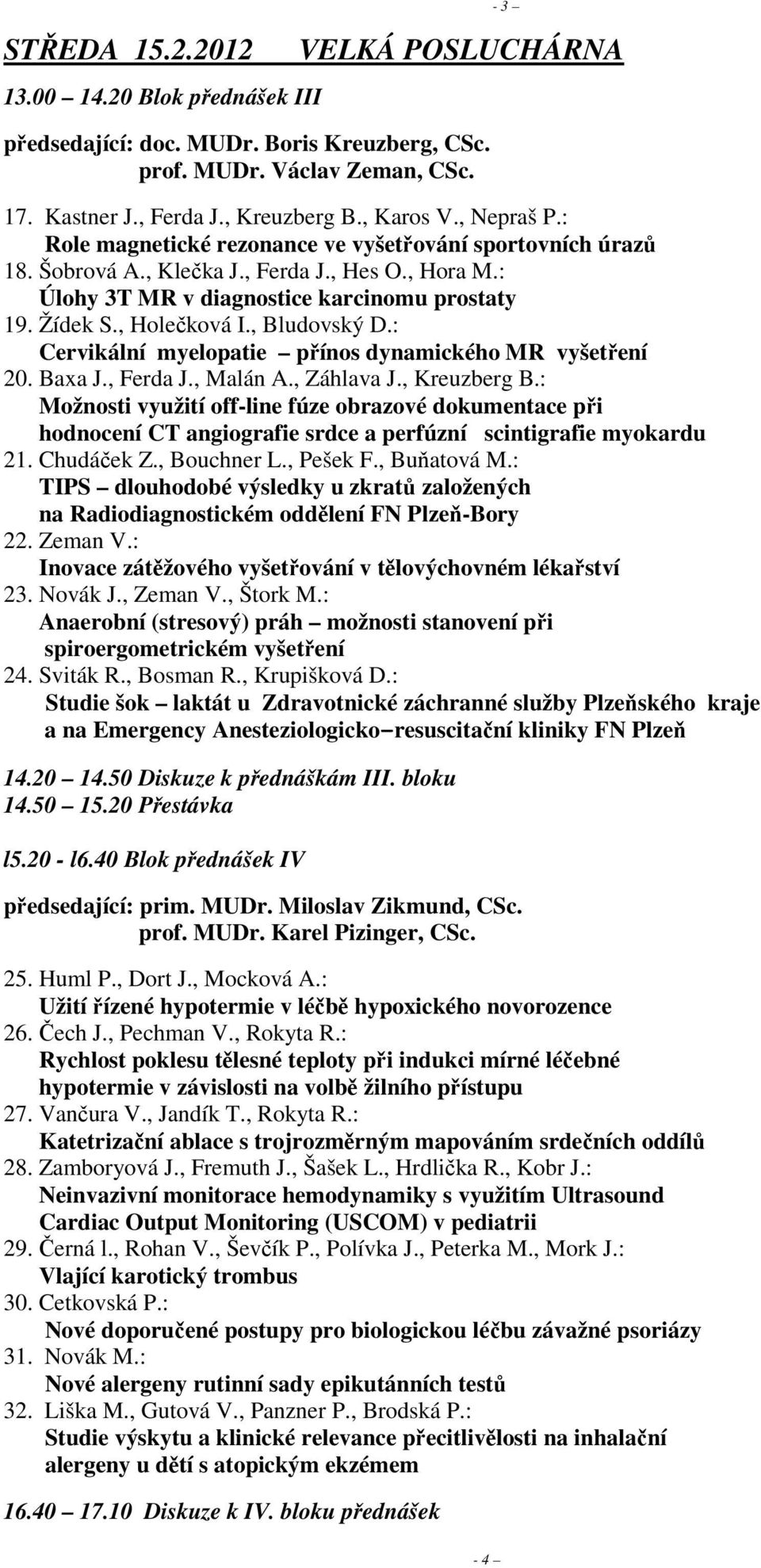 , Bludovský D.: Cervikální myelopatie přínos dynamického MR vyšetření 20. Baxa J., Ferda J., Malán A., Záhlava J., Kreuzberg B.