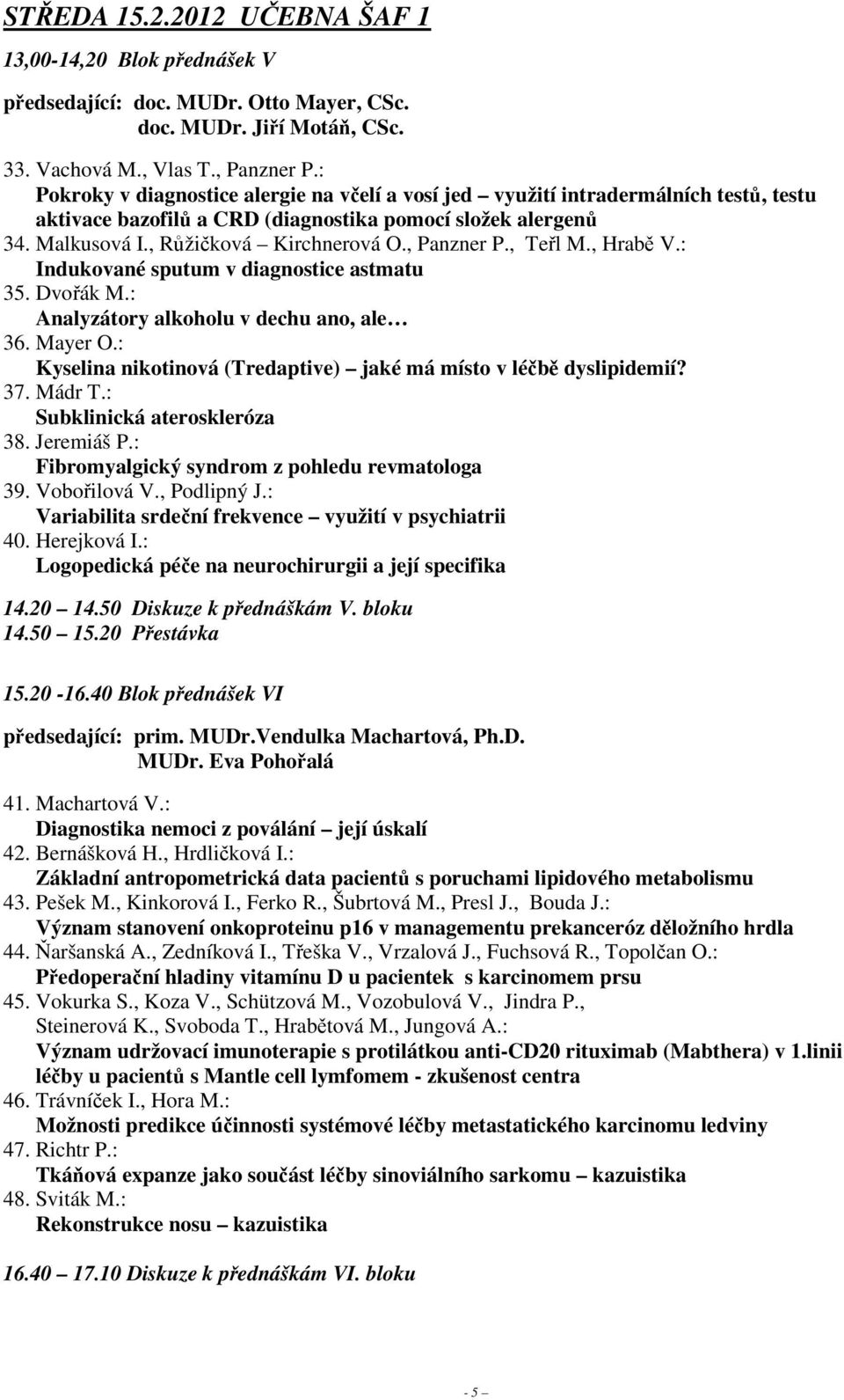 , Panzner P., Teřl M., Hrabě V.: Indukované sputum v diagnostice astmatu 35. Dvořák M.: Analyzátory alkoholu v dechu ano, ale 36. Mayer O.