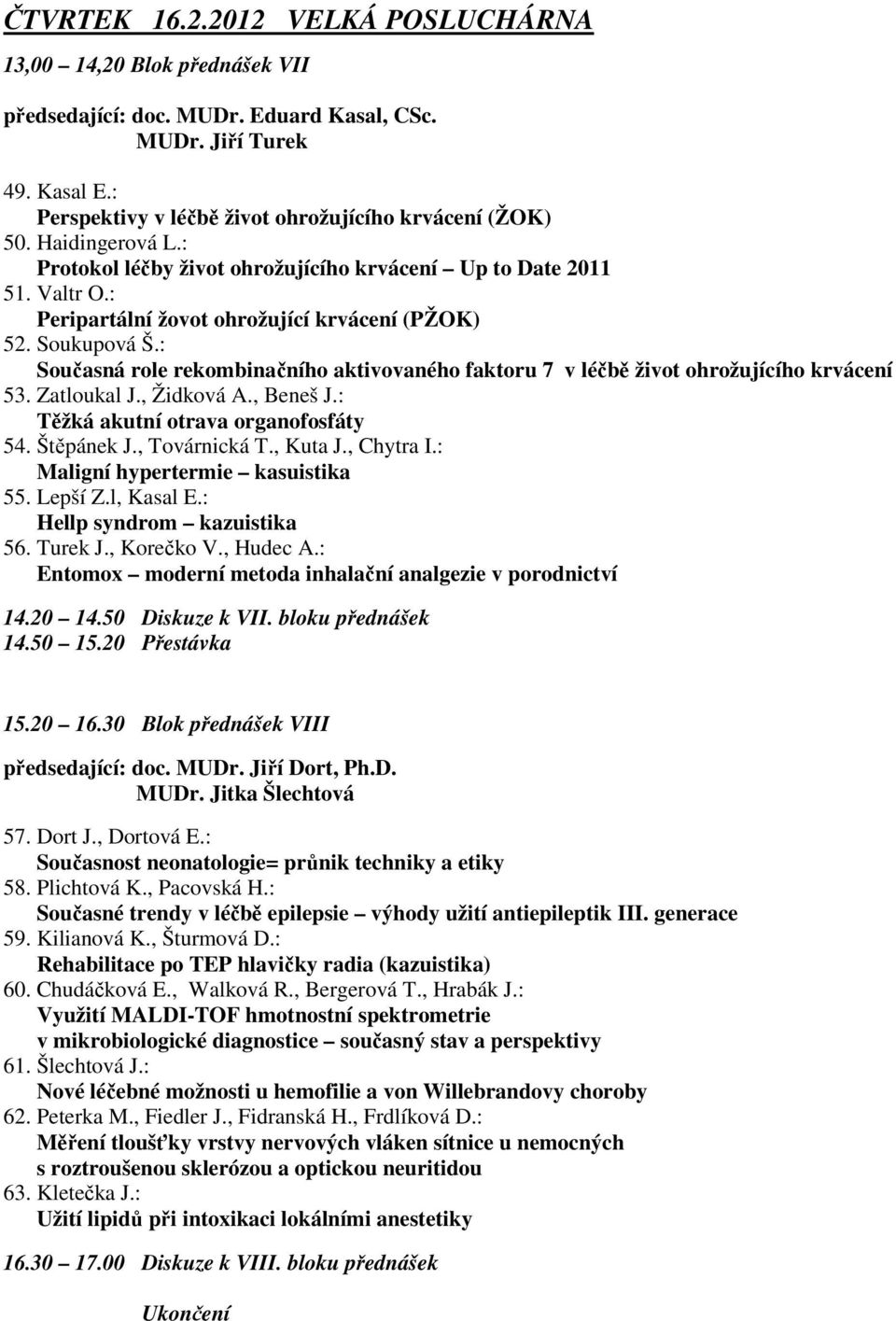 : Současná role rekombinačního aktivovaného faktoru 7 v léčbě život ohrožujícího krvácení 53. Zatloukal J., Židková A., Beneš J.: Těžká akutní otrava organofosfáty 54. Štěpánek J., Továrnická T.