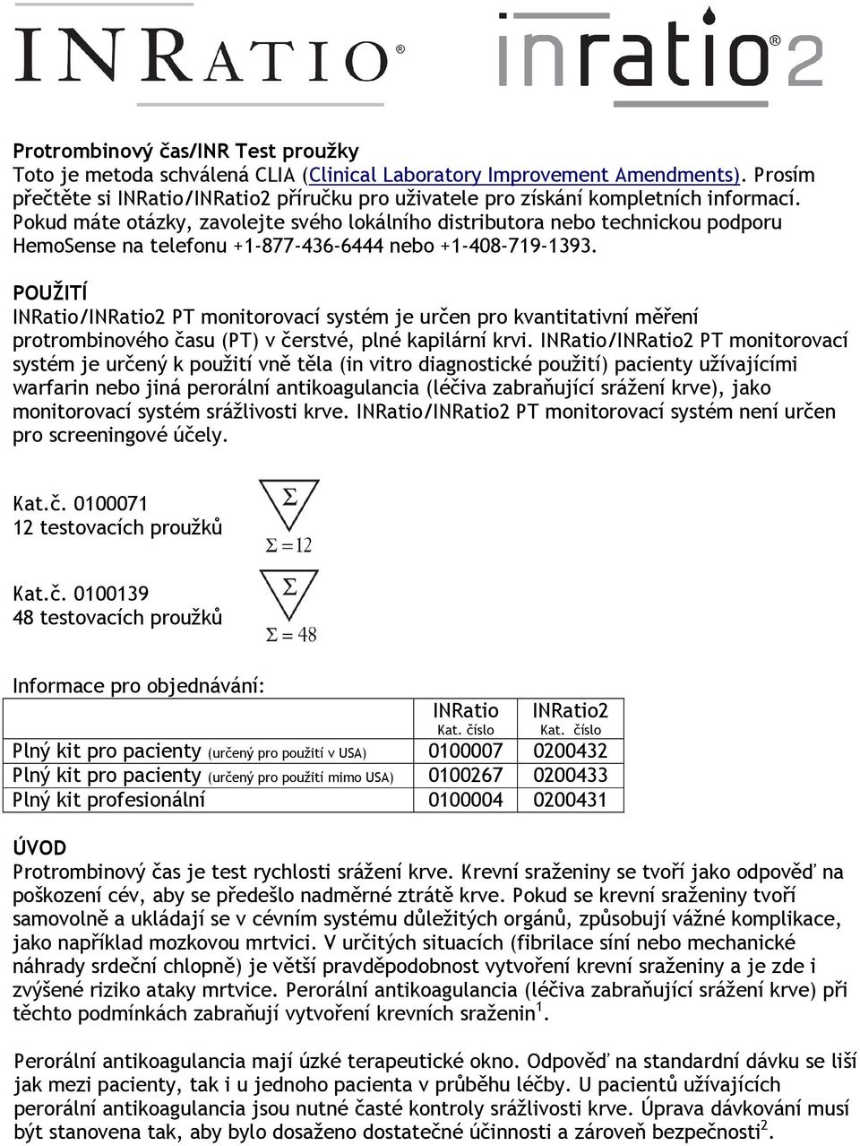 Pokud máte otázky, zavolejte svého lokálního distributora nebo technickou podporu HemoSense na telefonu +1-877-436-6444 nebo +1-408-719-1393.