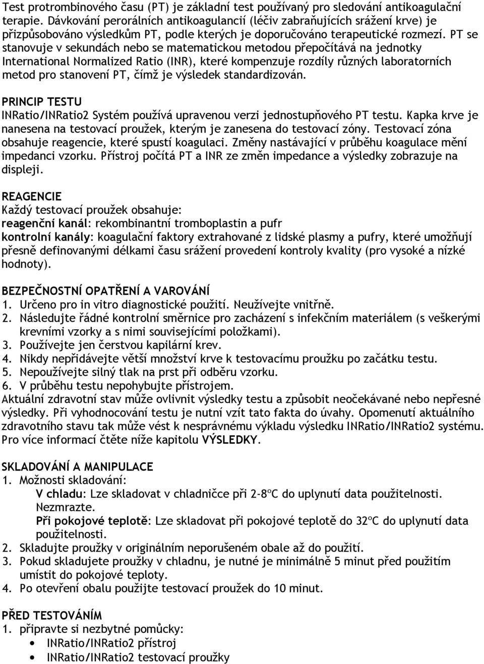 PT se stanovuje v sekundách nebo se matematickou metodou přepočítává na jednotky International Normalized Ratio (INR), které kompenzuje rozdíly různých laboratorních metod pro stanovení PT, čímž je