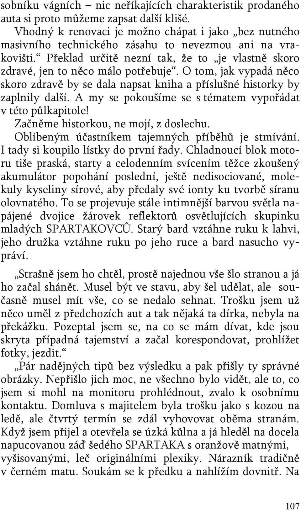 O tom, jak vypadá něco skoro zdravě by se dala napsat kniha a příslušné historky by zaplnily další. A my se pokoušíme se s tématem vypořádat v této půlkapitole! Začněme historkou, ne mojí, z doslechu.