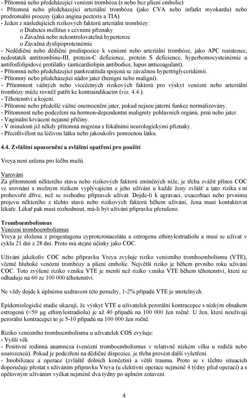 Nedědičné nebo dědičné predispozice k venózní nebo arteriální trombóze, jako APC resistence, nedostatek antitrombinu-iii, protein-c deficience, protein S deficience, hyperhomocysteinémie a