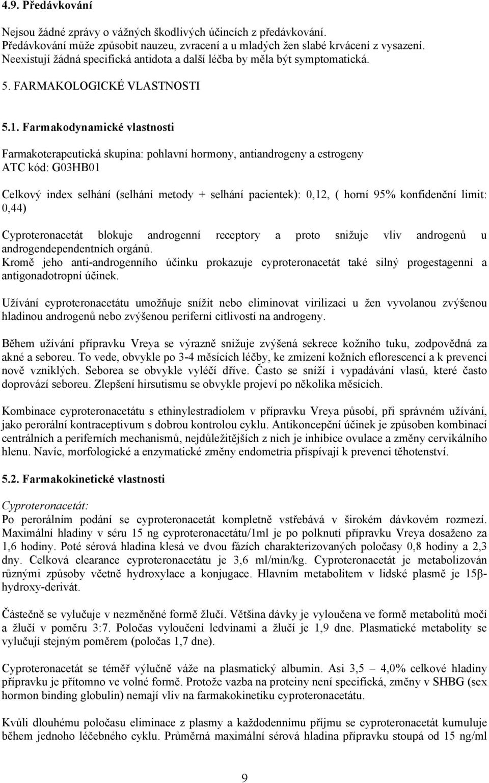 Farmakodynamické vlastnosti Farmakoterapeutická skupina: pohlavní hormony, antiandrogeny a estrogeny ATC kód: G03HB01 Celkový index selhání (selhání metody + selhání pacientek): 0,12, ( horní 95%