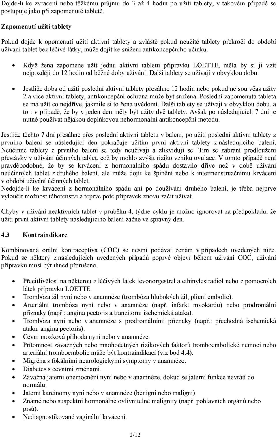 Když žena zapomene užít jednu aktivní tabletu přípravku LOETTE, měla by si ji vzít nejpozději do 12 hodin od běžné doby užívání. Další tablety se užívají v obvyklou dobu.