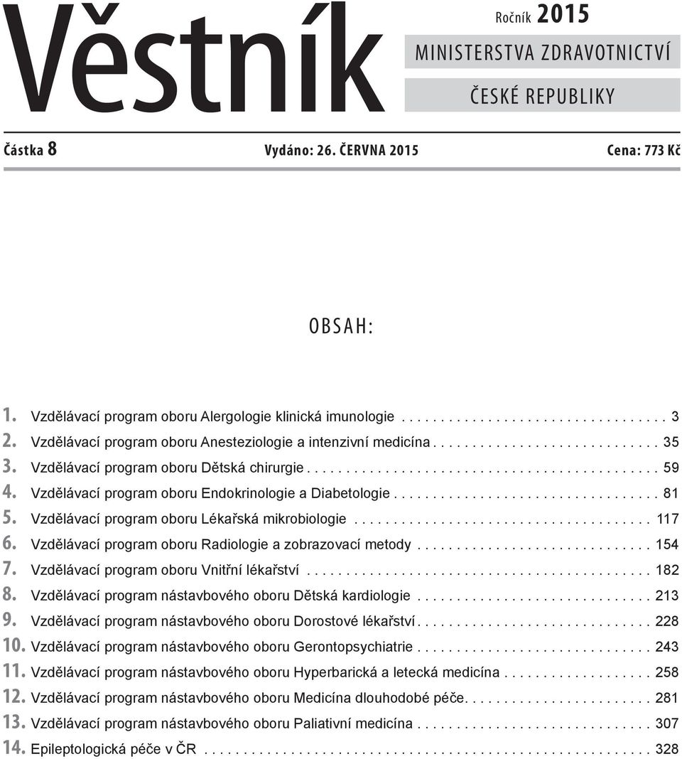 Vzdělávací program oboru Radiologie a zobrazovací metody...154 7. Vzdělávací program oboru Vnitřní lékařství...18 8. Vzdělávací program nástavbového oboru Dětská kardiologie...13 9.