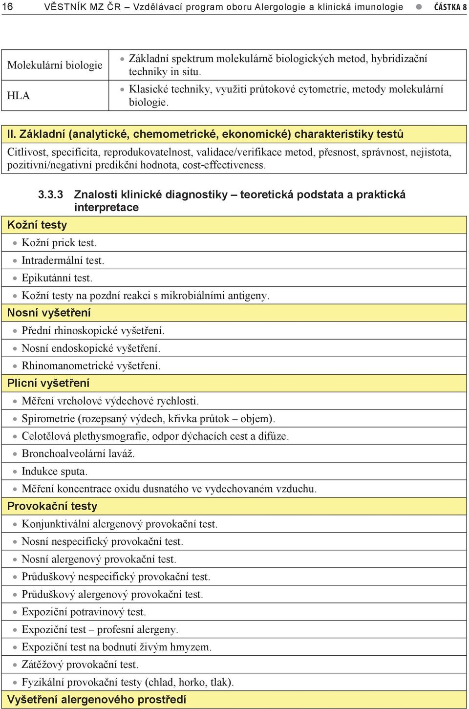 Základní (analytické, chemometrické, ekonomické) charakteristiky testů Citlivost, specificita, reprodukovatelnost, validace/verifikace metod, přesnost, správnost, nejistota, pozitivní/negativní