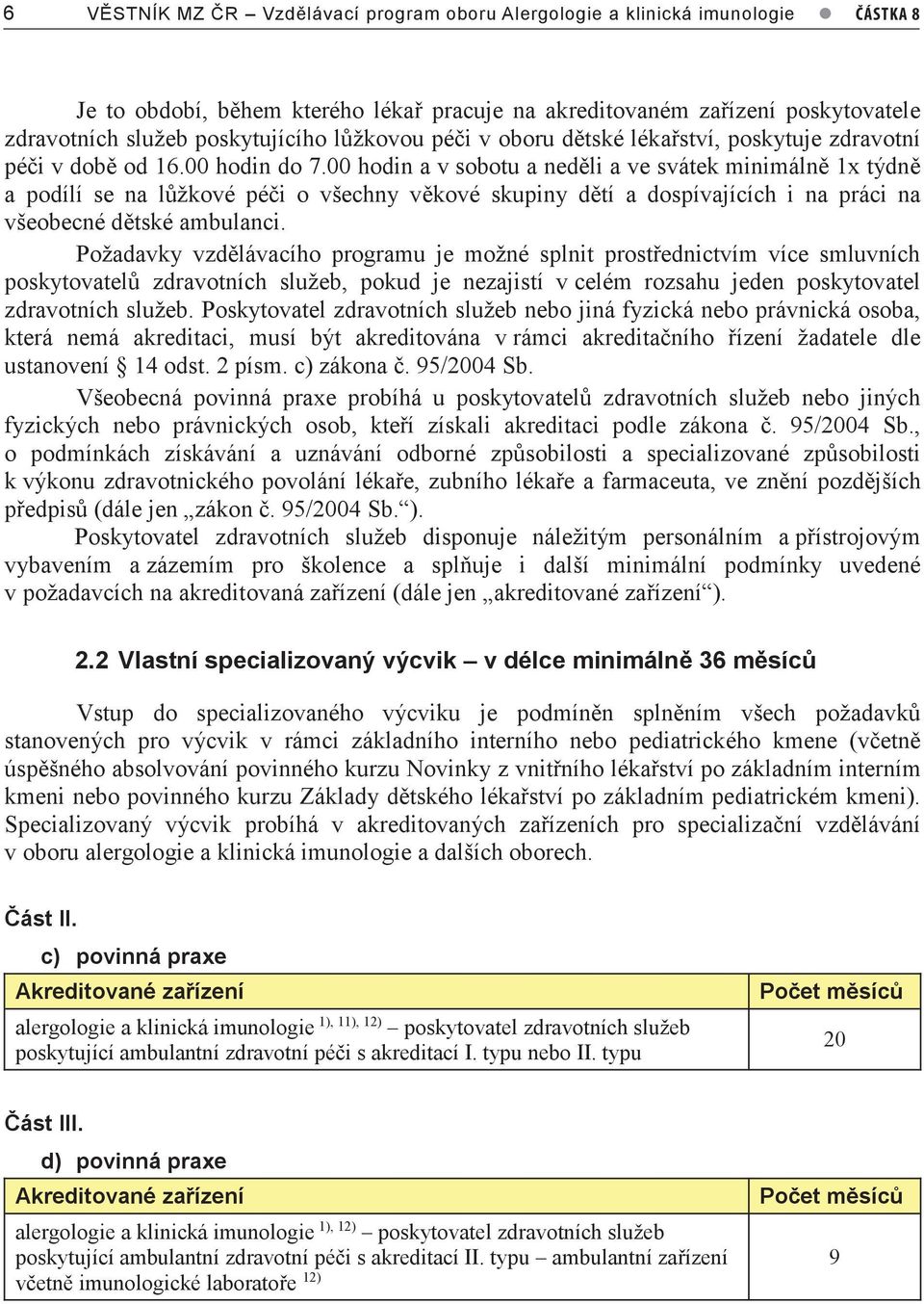 00 hodin a v sobotu a neděli a ve svátek minimálně 1x týdně a podílí se na lůžkové péči o všechny věkové skupiny dětí a dospívajících i na práci na všeobecné dětské ambulanci.