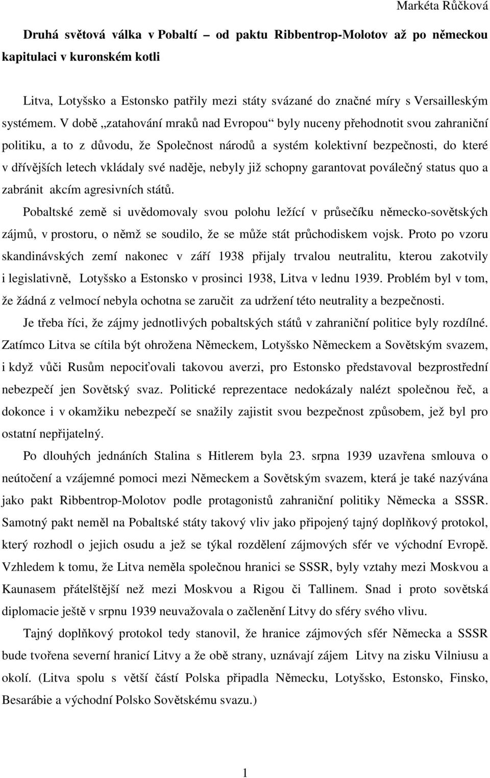 V době zatahování mraků nad Evropou byly nuceny přehodnotit svou zahraniční politiku, a to z důvodu, že Společnost národů a systém kolektivní bezpečnosti, do které v dřívějších letech vkládaly své