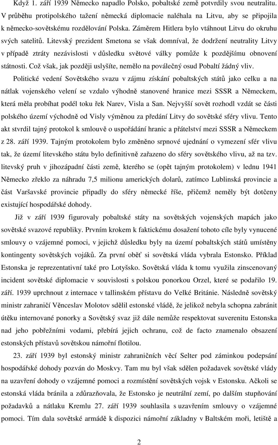 Litevský prezident Smetona se však domníval, že dodržení neutrality Litvy v případě ztráty nezávislosti v důsledku světové války pomůže k pozdějšímu obnovení státnosti.