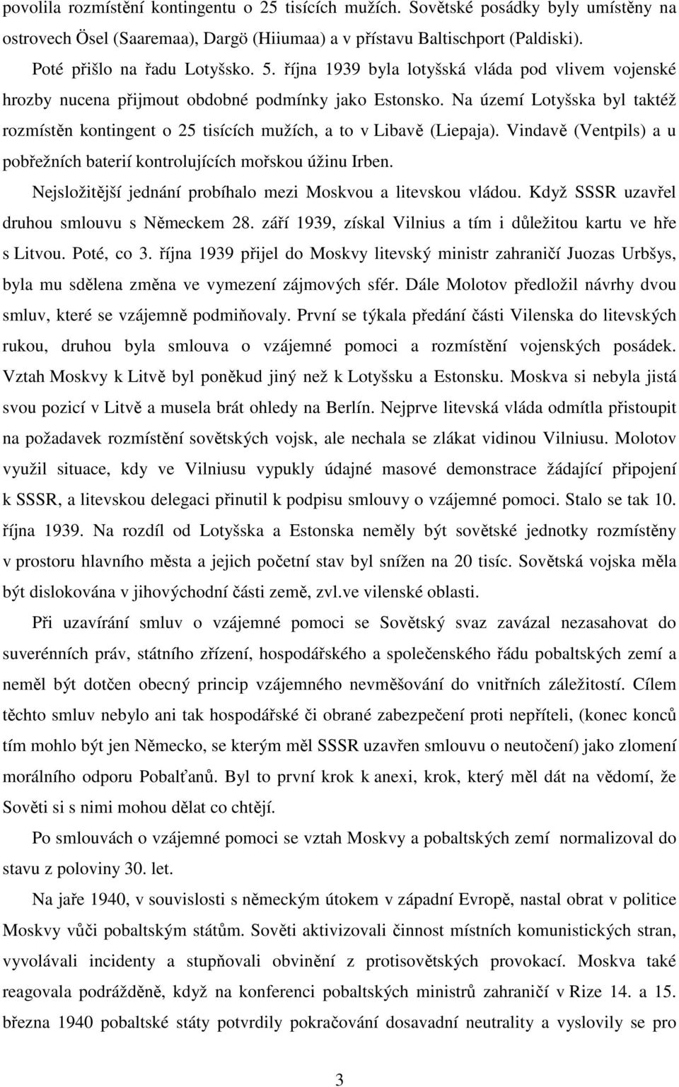 Na území Lotyšska byl taktéž rozmístěn kontingent o 25 tisících mužích, a to v Libavě (Liepaja). Vindavě (Ventpils) a u pobřežních baterií kontrolujících mořskou úžinu Irben.