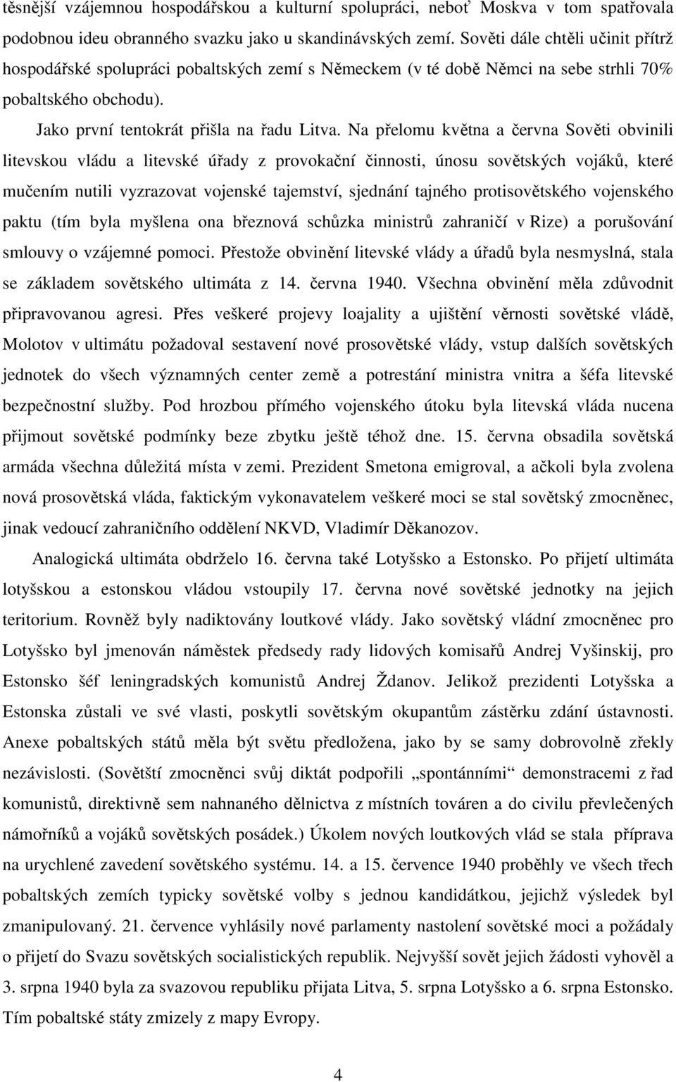 Na přelomu května a června Sověti obvinili litevskou vládu a litevské úřady z provokační činnosti, únosu sovětských vojáků, které mučením nutili vyzrazovat vojenské tajemství, sjednání tajného