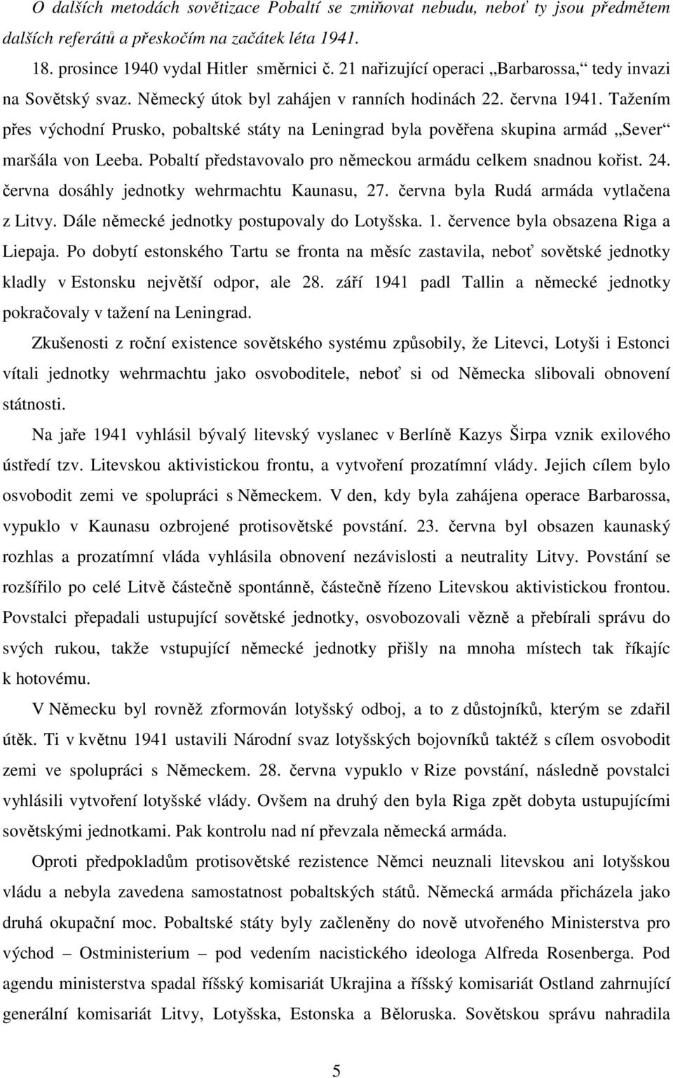 Tažením přes východní Prusko, pobaltské státy na Leningrad byla pověřena skupina armád Sever maršála von Leeba. Pobaltí představovalo pro německou armádu celkem snadnou kořist. 24.