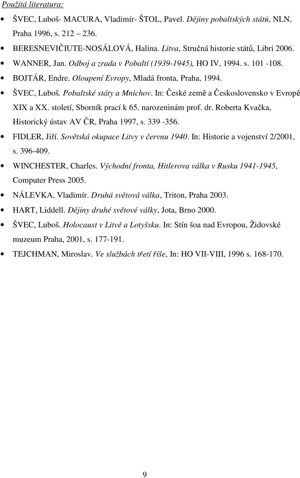 In: České země a Československo v Evropě XIX a XX. století, Sborník prací k 65. narozeninám prof. dr. Roberta Kvačka, Historický ústav AV ČR, Praha 1997, s. 339-356. FIDLER, Jiří.