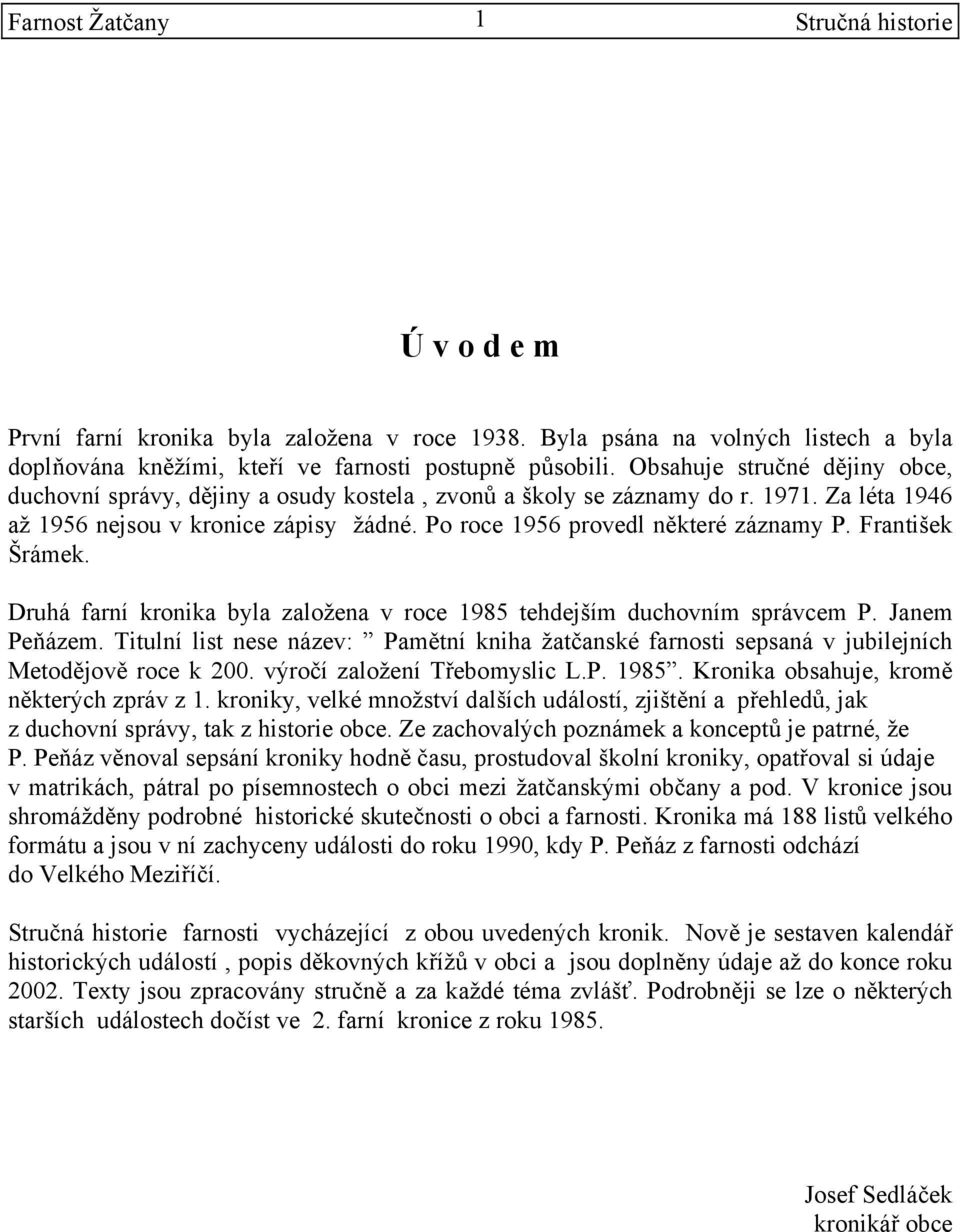 František Šrámek. Druhá farní kronika byla založena v roce 1985 tehdejším duchovním správcem P. Janem Peňázem.