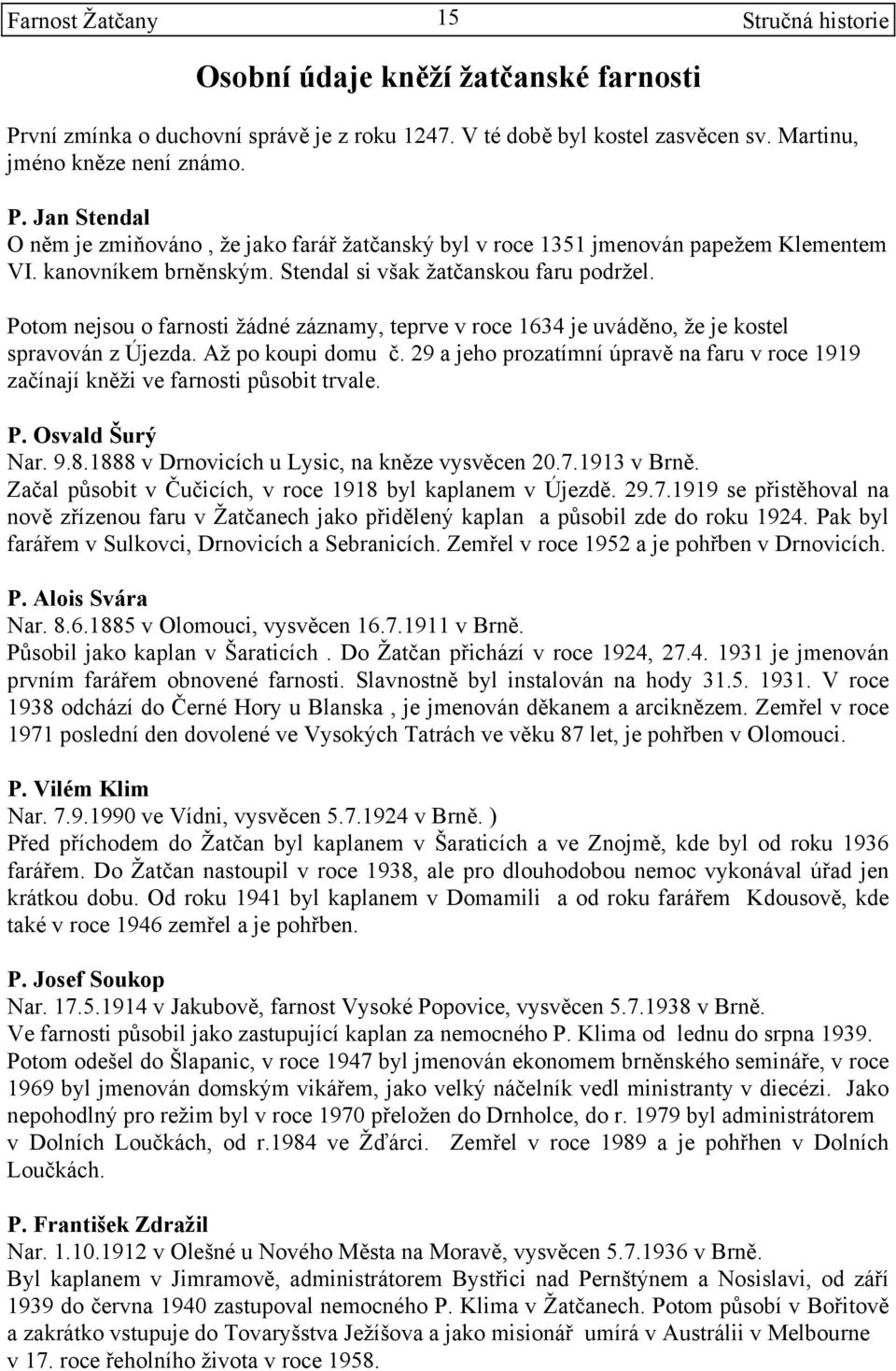 29 a jeho prozatímní úpravě na faru v roce 1919 začínají kněži ve farnosti působit trvale. P. Osvald Šurý Nar. 9.8.1888 v Drnovicích u Lysic, na kněze vysvěcen 20.7.1913 v Brně.