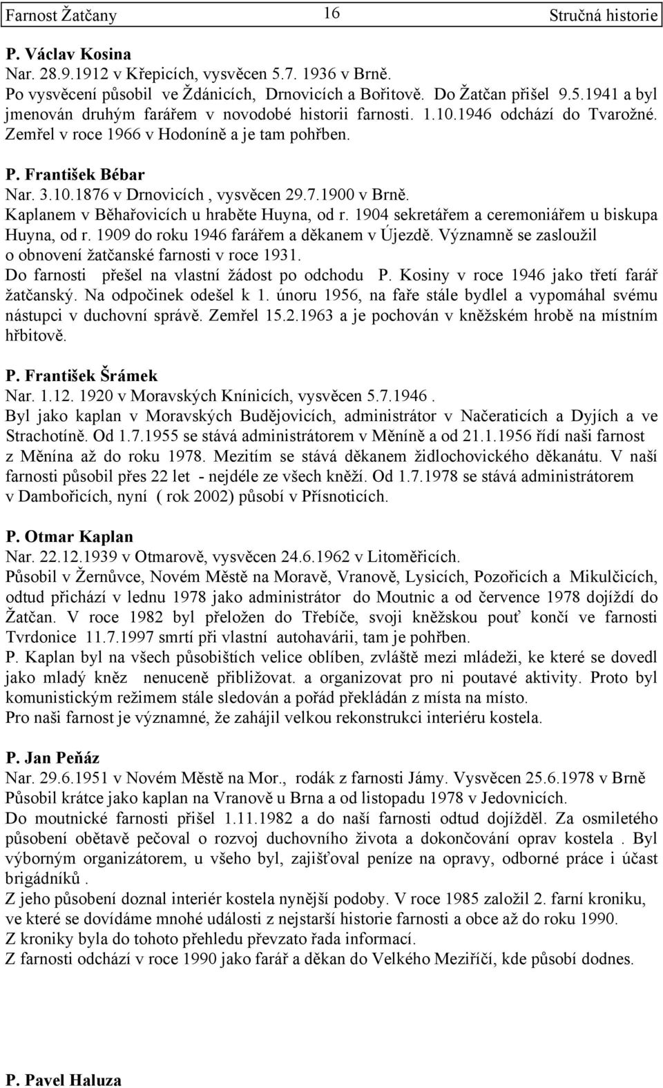 1904 sekretářem a ceremoniářem u biskupa Huyna, od r. 1909 do roku 1946 farářem a děkanem v Újezdě. Významně se zasloužil o obnovení žatčanské farnosti v roce 1931.