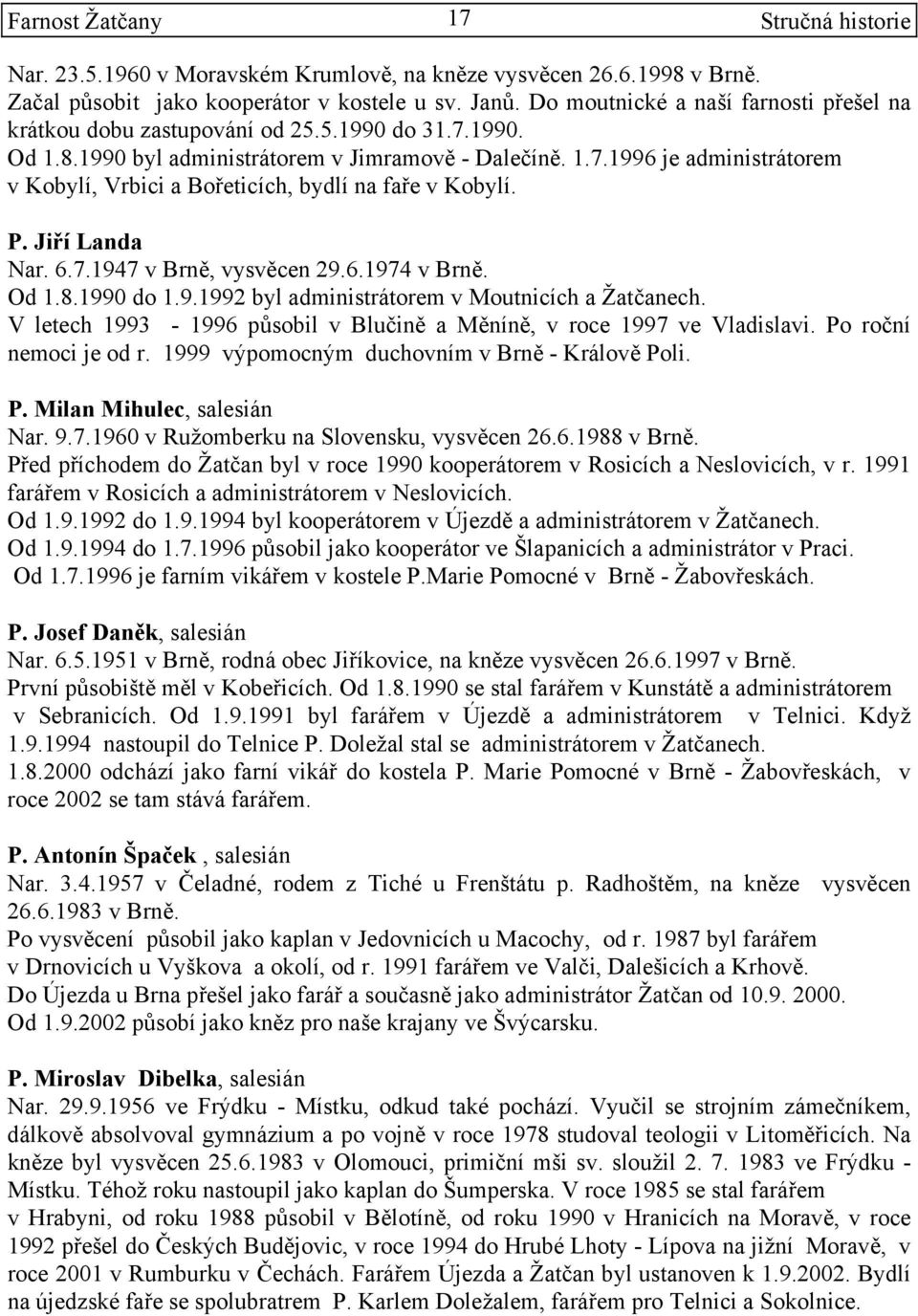 Od 1.8.1990 do 1.9.1992 byl administrátorem v Moutnicích a Žatčanech. V letech 1993-1996 působil v Blučině a Měníně, v roce 1997 ve Vladislavi. Po roční nemoci je od r.