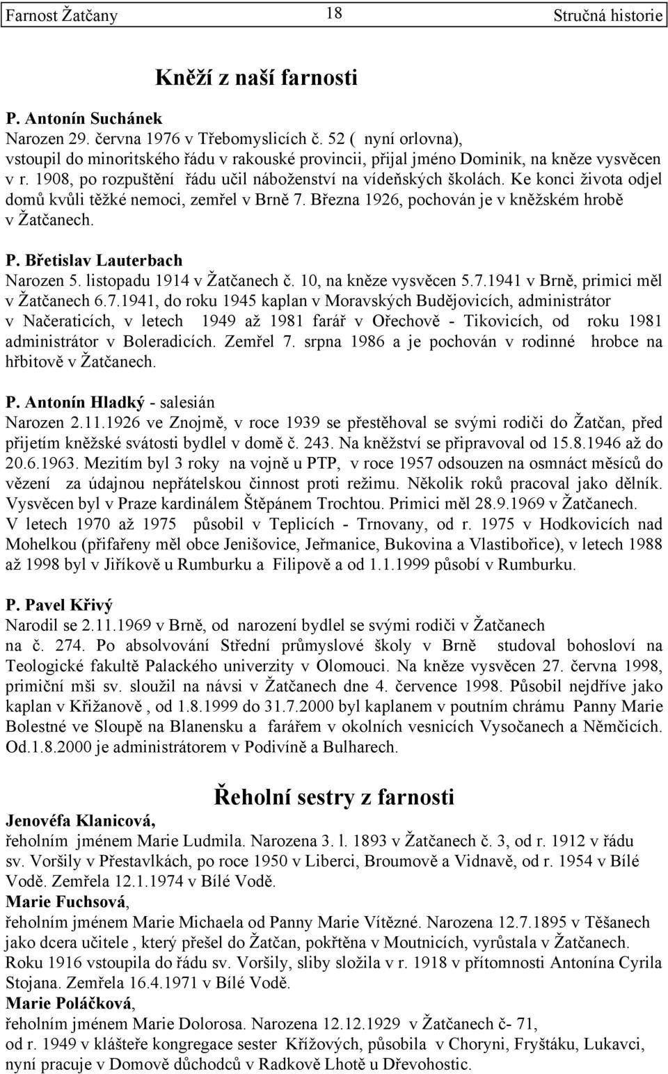 Ke konci života odjel domů kvůli těžké nemoci, zemřel v Brně 7. Března 1926, pochován je v kněžském hrobě v Žatčanech. P. Břetislav Lauterbach Narozen 5. listopadu 1914 v Žatčanech č.