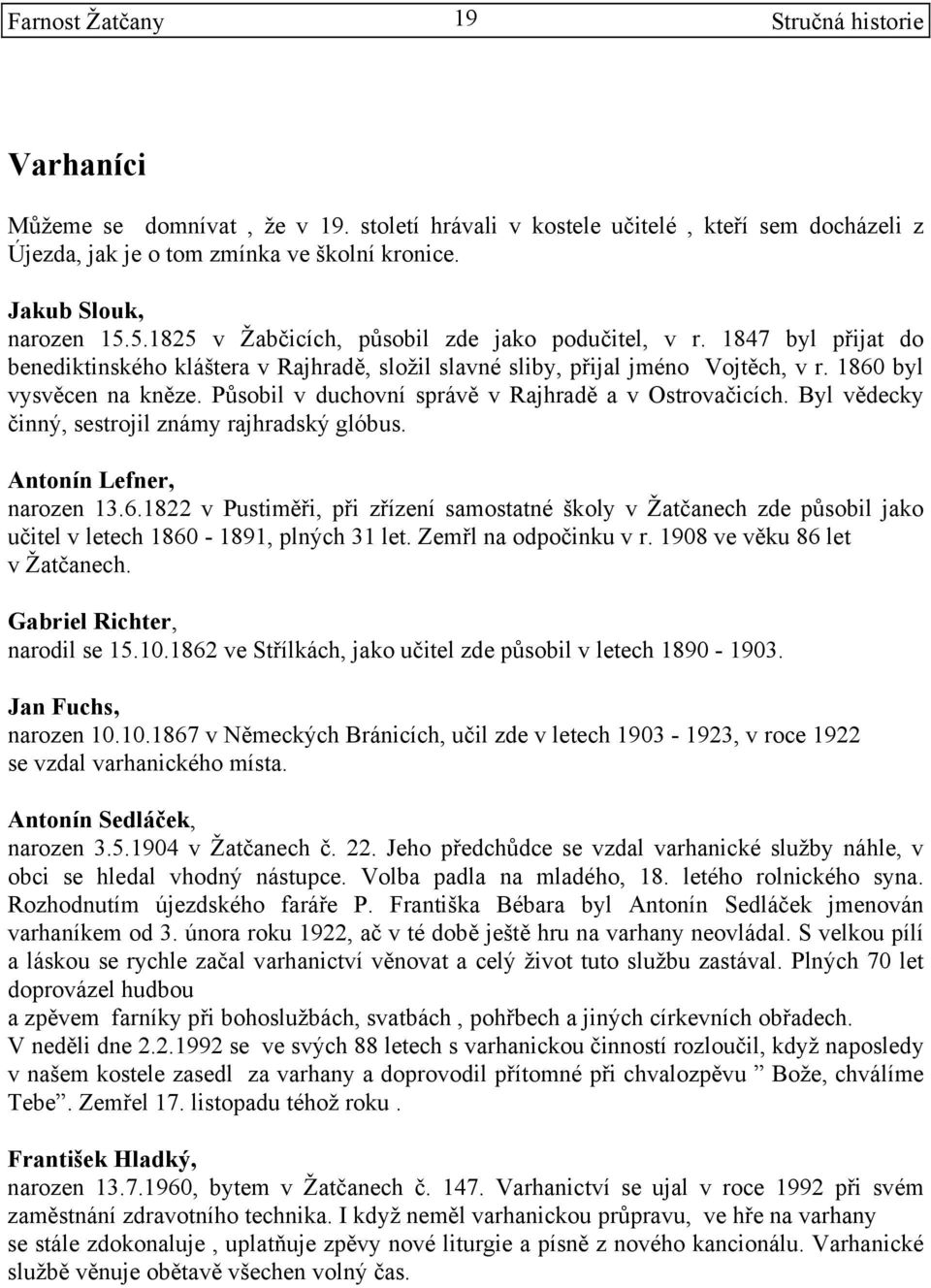 Působil v duchovní správě v Rajhradě a v Ostrovačicích. Byl vědecky činný, sestrojil známy rajhradský glóbus. Antonín Lefner, narozen 13.6.