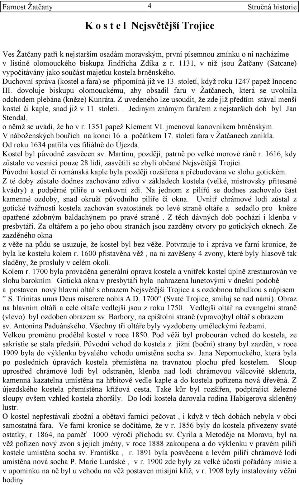 dovoluje biskupu olomouckému, aby obsadil faru v Žatčanech, která se uvolnila odchodem plebána (kněze) Kunráta. Z uvedeného lze usoudit, že zde již předtím stával menší kostel či kaple, snad již v 11.