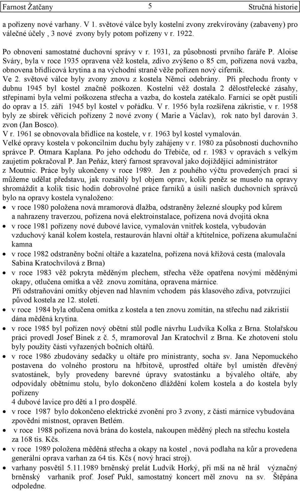 Aloise Sváry, byla v roce 1935 opravena věž kostela, zdivo zvýšeno o 85 cm, pořízena nová vazba, obnovena břidlicová krytina a na východní straně věže pořízen nový ciferník. Ve 2.