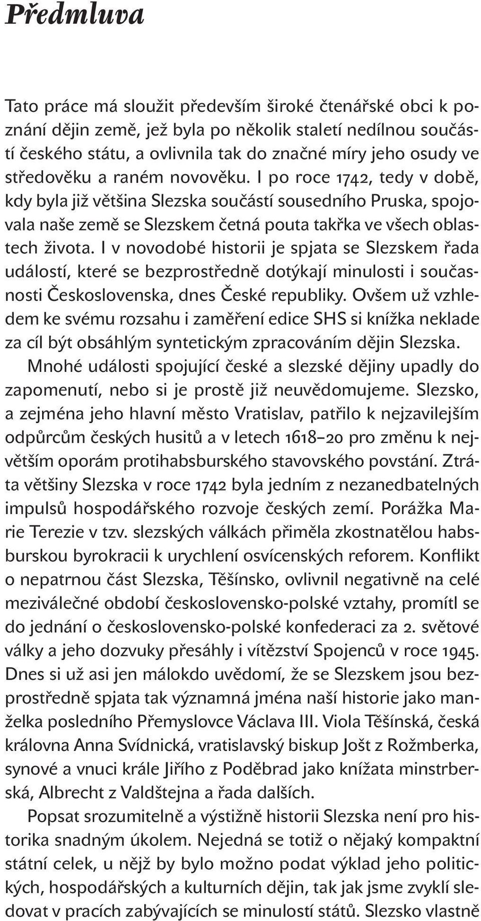 I v novodobé historii je spjata se Slezskem řada událostí, které se bezprostředně dotýkají minulosti i současnosti Československa, dnes České republiky.