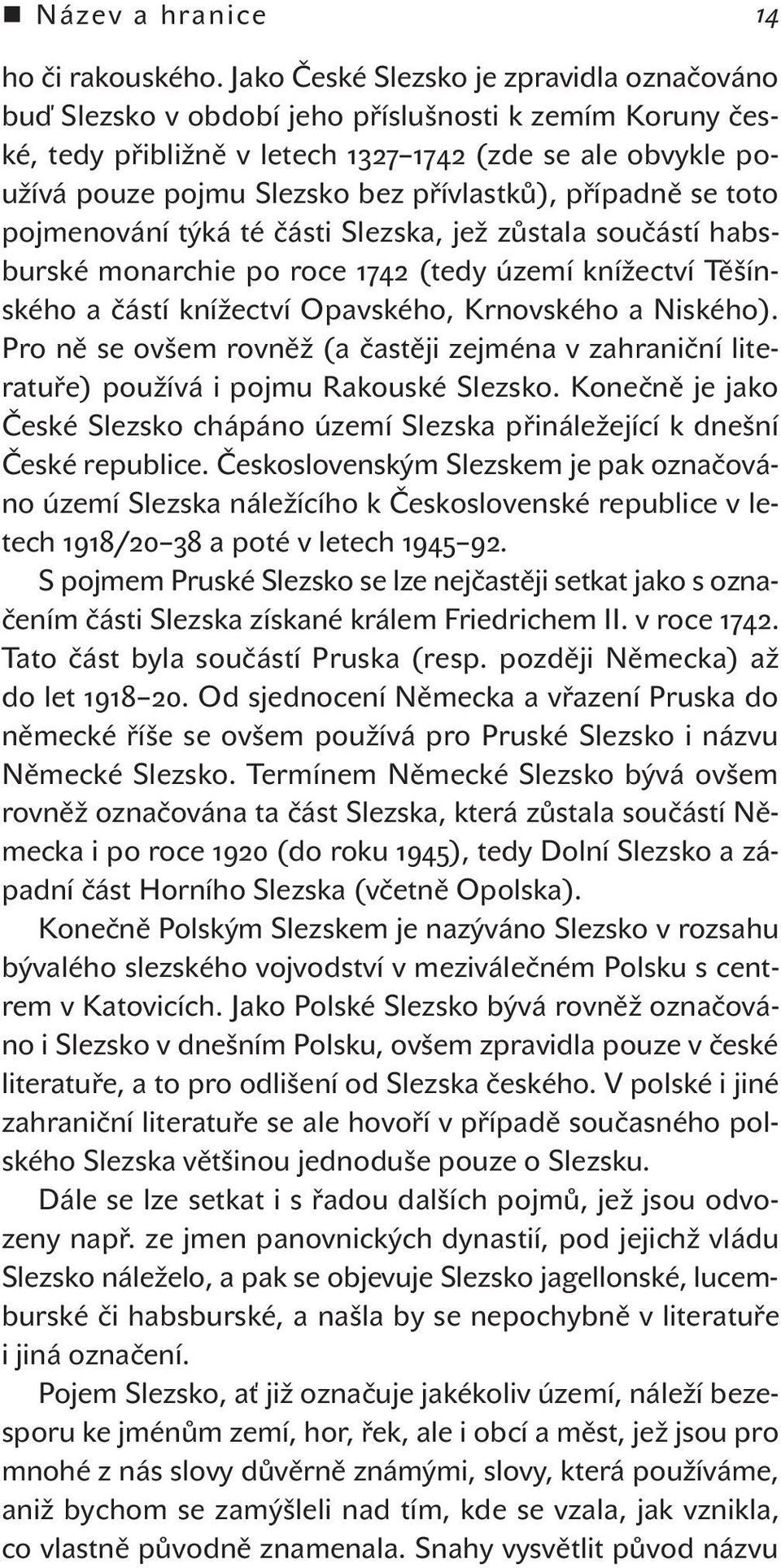 případně se toto pojmenování týká té části Slezska, jež zůstala součástí habsburské monarchie po roce (tedy území knížectví Těšínského a částí knížectví Opavského, Krnovského a Niského).