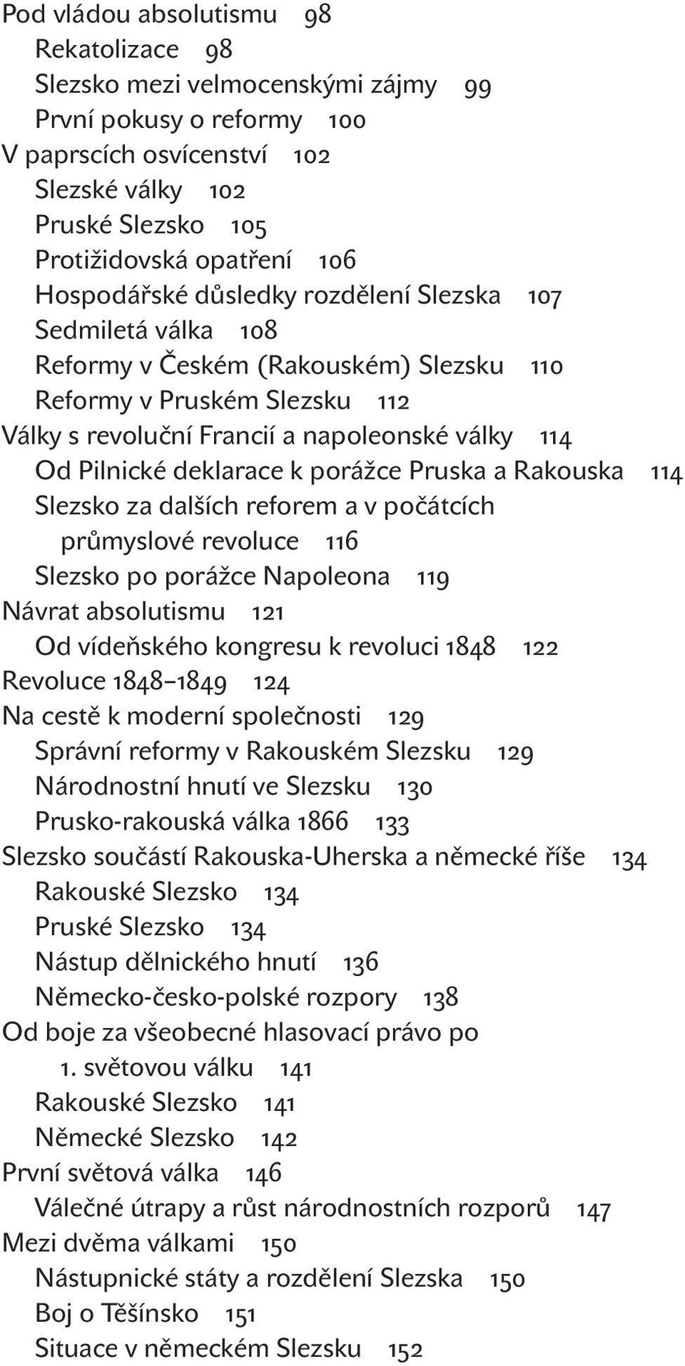 dalších reforem a v počátcích průmyslové revoluce Slezsko po porážce Napoleona Návrat absolutismu Od vídeňského kongresu k revoluci Revoluce Na cestě k moderní společnosti Správní reformy v Rakouském