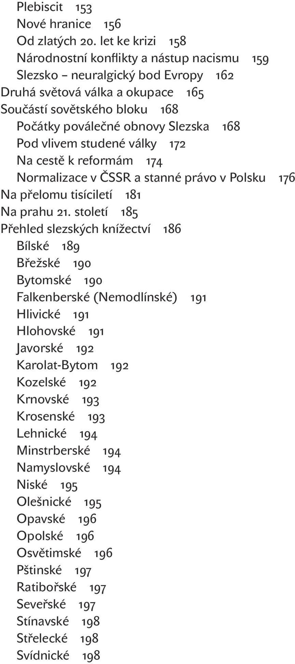 poválečné obnovy Slezska Pod vlivem studené války Na cestě k reformám Normalizace v ČSSR a stanné právo v Polsku Na přelomu tisíciletí Na prahu.