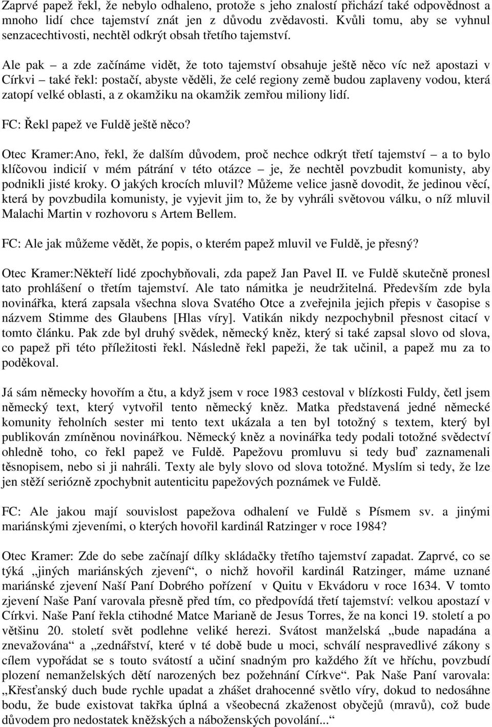 Ale pak a zde začínáme vidět, že toto tajemství obsahuje ještě něco víc než apostazi v Církvi také řekl: postačí, abyste věděli, že celé regiony země budou zaplaveny vodou, která zatopí velké