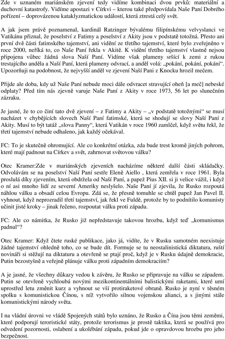 A jak jsem právě poznamenal, kardinál Ratzinger bývalému filipínskému velvyslanci ve Vatikánu přiznal, že poselství z Fatimy a poselství z Akity jsou v podstatě totožná.