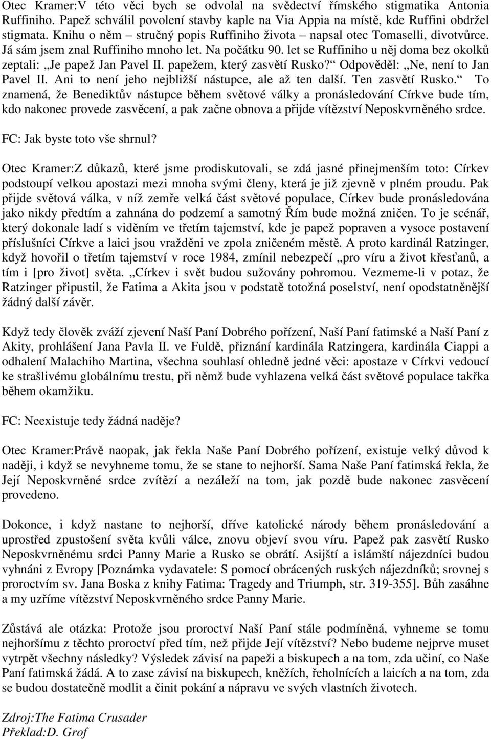 let se Ruffiniho u něj doma bez okolků zeptali: Je papež Jan Pavel II. papežem, který zasvětí Rusko? Odpověděl: Ne, není to Jan Pavel II. Ani to není jeho nejbližší nástupce, ale až ten další.