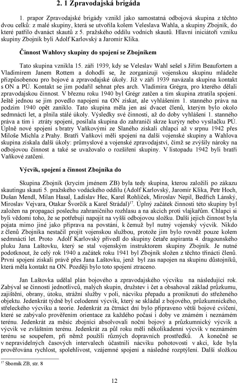 5. pražského oddílu vodních skautů. Hlavní iniciátoři vzniku skupiny Zbojník byli Adolf Karlovský a Jaromír Klika. Činnost Wahlovy skupiny do spojení se Zbojníkem Tato skupina vznikla 15.