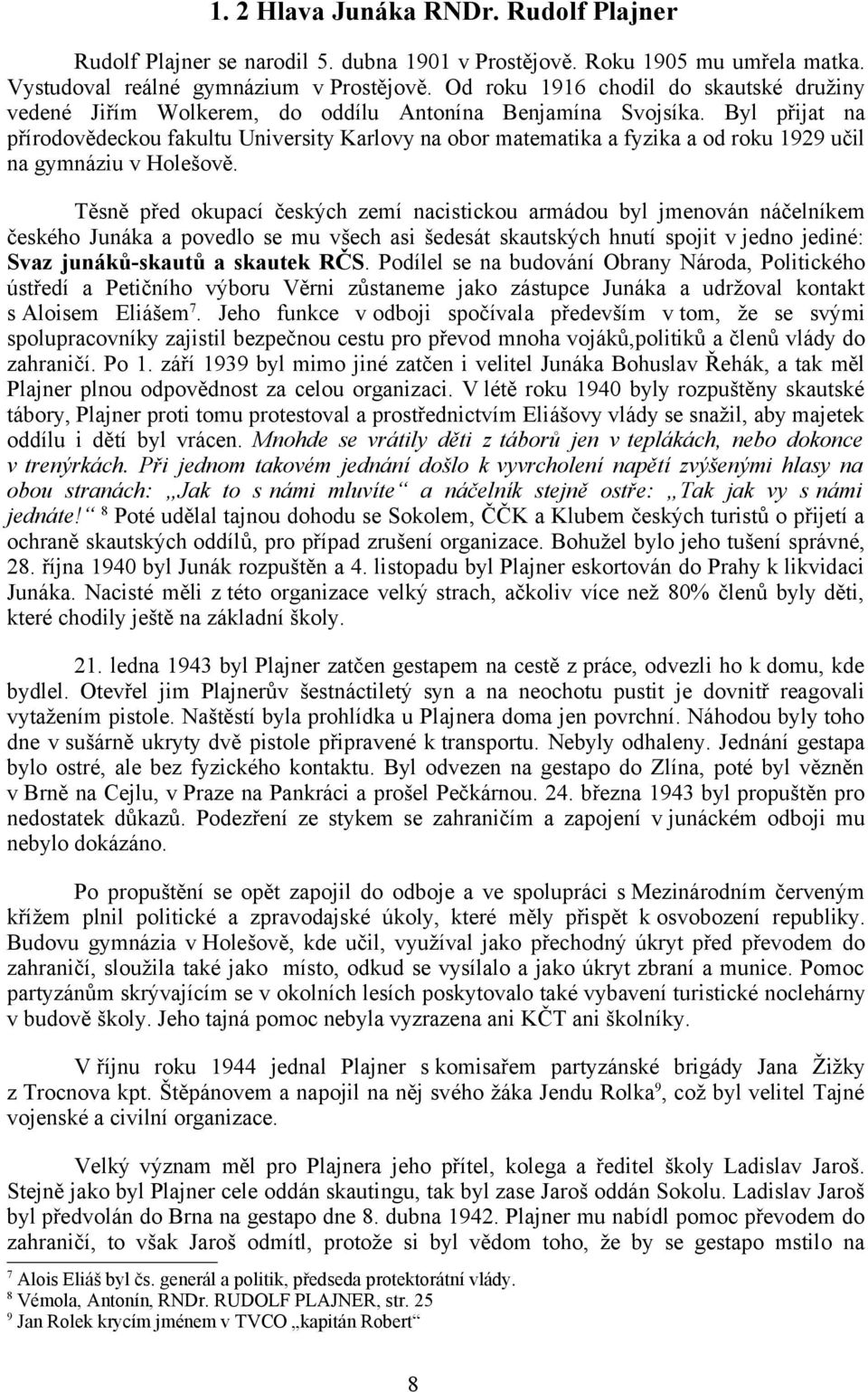 Byl přijat na přírodovědeckou fakultu University Karlovy na obor matematika a fyzika a od roku 1929 učil na gymnáziu v Holešově.