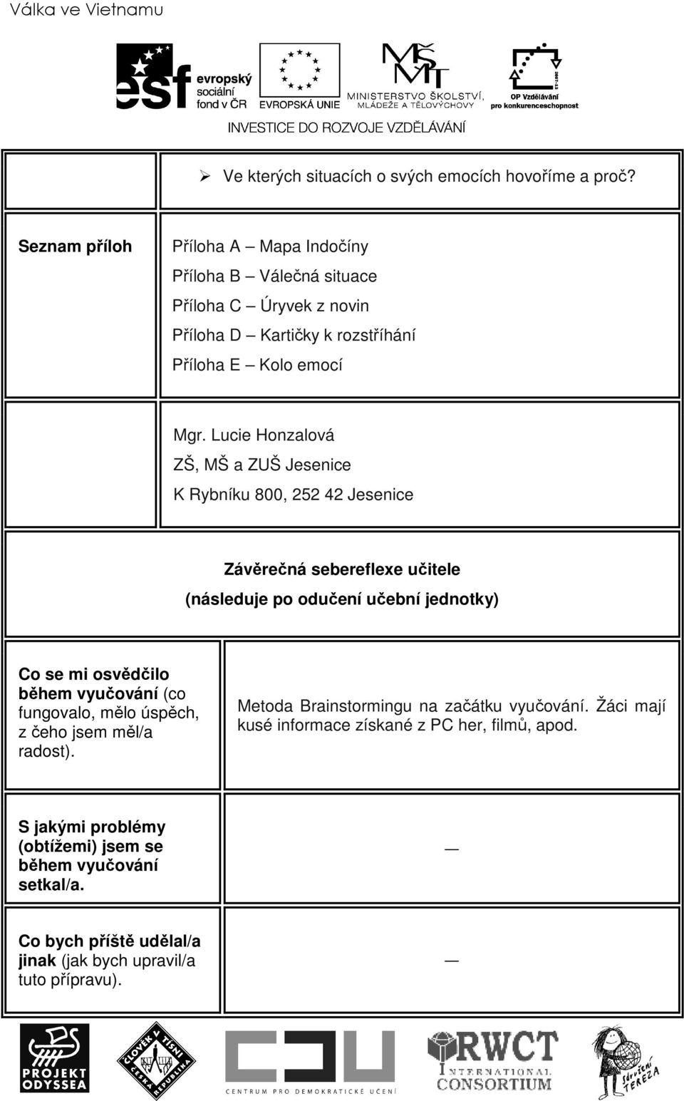 Lucie Honzalová ZŠ, MŠ a ZUŠ Jesenice K Rybníku 800, 252 42 Jesenice Závěrečná sebereflexe učitele (následuje po odučení učební jednotky) Co se mi osvědčilo během