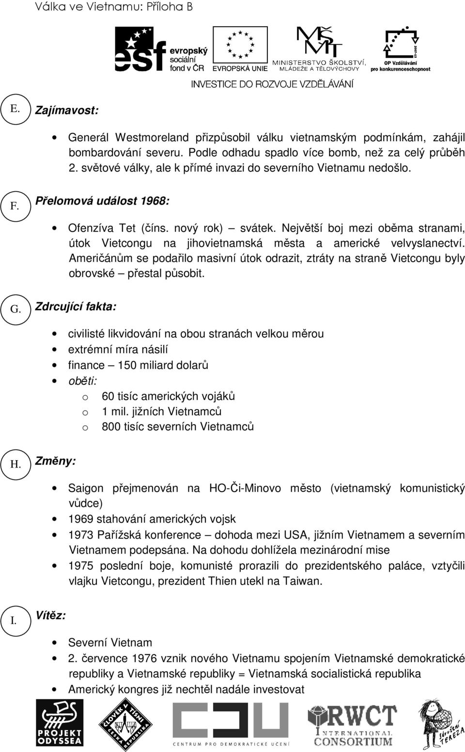 Největší boj mezi oběma stranami, útok Vietcongu na jihovietnamská města a americké velvyslanectví.